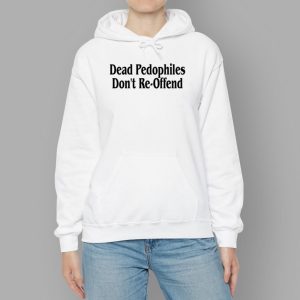 Dead Pedophiles Don't Re offend Hoodie